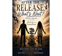 After the Release…… What’s Next?: Prayer, Therapy and the Journey to Wholeness