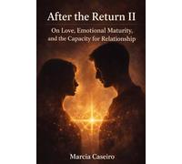 After The Return II: On Love, Emotional Maturity, and the Capacity for Relationship