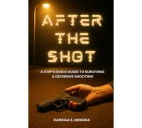 After The Shot: A Cop’s Quick Guide to Surviving a Defensive Shooting