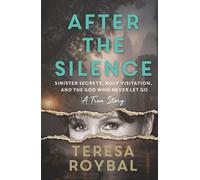 After the Silence: Sinister Secrets, Holy Visitation, and the God Who Never Let Go -- A True Story