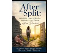 After the Split: Rebuilding Financial Stability, Confidence, and Control After Divorce