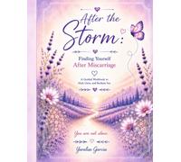 After the Storm: Finding Yourself After Miscarriage: A Guided Workbook For Healing After Miscarriage