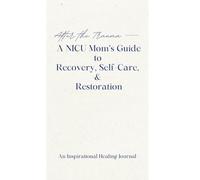 After the Trauma - A NICU Mom's Guide to Recovery, Self-Care, & Restoration: A NICU Mom's Guide