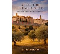 After The Tuscan Sun Sets: The Truth behind the Tuscan Dream