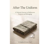 AFTER THE UNIFORM: A Veteran's Journey to Rediscover Purpose and Belonging