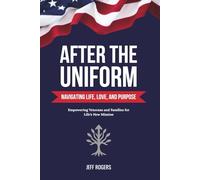 After the Uniform: Navigating Life, Love, and Purpose - Empowering Veterans and Families for Life’s New Mission
