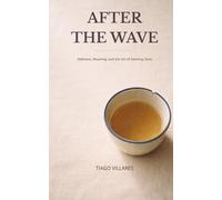 After The Wave: Stillness, Meaning, and the Art of Starting Over: 1