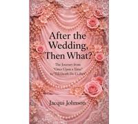AFTER THE WEDDING, THEN WHAT?: "ONCE UPON A TIME" TO "TILL DEATH DO US PART"