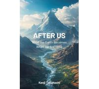 After Us: What the Earth Becomes When We Are Gone
