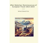 After Waterloo: Reminiscences of European Travel 1815-1819