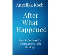 After What Happened: Short Reflections For Healing After A Toxic Breakup