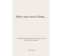 After you were Gone - Ein Abschiedsbuch für Frauen nach Fehlgeburt, stiller Geburt oder frühem Verlust