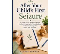 After Your Child’s First Seizure: A 30-Day Parent Guide for Tracking the Event, Preparing for Follow-Up Care, and Communicating with School and Caregivers