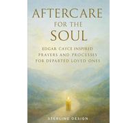 Aftercare for the Soul: Edgar Cayce Inspired Prayers and Processes for Departed Loved Ones