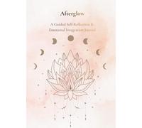 Afterglow: A Guided Self-Reflection & Emotional Integration Journal