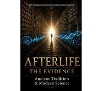 Afterlife: The Evidence: Ancient Tradition & Modern Science