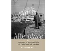 Afterplace: The Work of Waiting Along the Dakar-Bamako Railway: 22