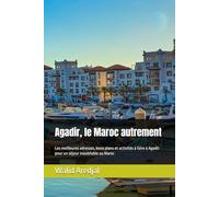Agadir, le Maroc autrement: Les meilleures adresses, bons plans et activités à faire à Agadir pour un séjour inoubliable au Maroc