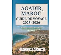 AGADIR, MAROC GUIDE DE VOYAGE 2025-2026: Détente, aventure et meilleurs guides et conseils de voyage marocains