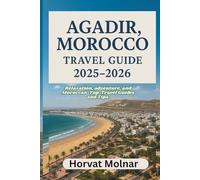 AGADIR, MOROCCO TRAVEL GUIDE 2025-2026: Relaxation, adventure, and Moroccan Top Travel Guides and Tips