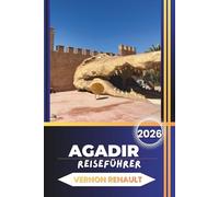 AGADIR REISEFÜHRER 2026: Entdecken Sie Top-Attraktionen, Strände, Kultur, Essen, Abenteuer, Reisepläne und praktische Reisetipps für Erstbesucher und Rückkehrer