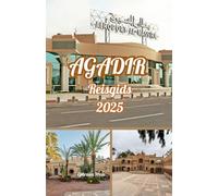 AGADIR REISGIDS 2025: Uw onmisbare reisgenoot voor 2025 naar de stranden, soeks, culturele avonturen en de kustparel van Marokko van Agadir