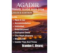 AGADIR TRAVEL GUIDE 2025-2026: Beyond the Beach, Sun, Souks, and the Soul of Southern Morocco.