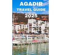Agadir Travel Guide 2025: Discover Morocco’s Jewel of the Atlantic Coast