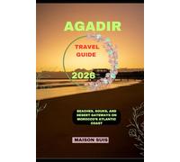 AGADIR TRAVEL GUIDE 2026: Beaches, Souks, and Desert Gateways on Morocco’s Atlantic Coast