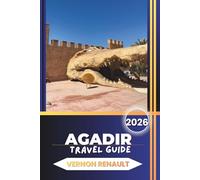 AGADIR TRAVEL GUIDE 2026: Discover Top Attractions, Beaches, Culture, Food, Adventures, Itineraries & Practical Travel Tips for First-Time and Returning Visitors