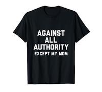 Against All Authority Except My Mom Maglietta