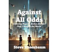 Against All Odds Amazing Rags to Riches Stories That Changed the World