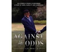 Against All Odds: His Power is Made in Weakness. A Story of Hope, Humility and Leadership