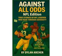 Against All Odds: NFL Edition: True Stories of NFL Legends Who Rose Through Adversity