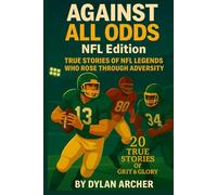 Against All Odds: NFL Edition: True Stories of NFL Legends Who Rose Through Adversity