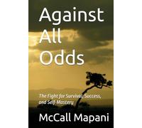 Against All Odds: The Fight for Survival, Success, and Self-Mastery