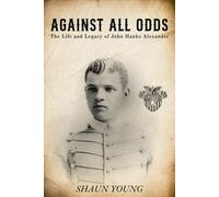 Against All Odds: The Life and Legacy of John Hanks Alexander