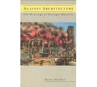 Against Architecture: The Writings of Georges Bataille - Hollier Denis