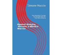 Against Bullying - Become a Mindful Warrior: How Awareness, Courage and Strength Help You Rise Above Bullying