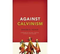 Against Calvinism: Rescuing God's Reputation from Radical Reformed Theolog...
