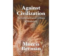 Against Civilization: The Anthropological Critique of Modernity
