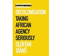 Against Decolonization: Taking African Agency Seriously