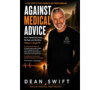 Against Medical Advice: How I Healed My Heart, My Back and My Mind Without a Single Pill