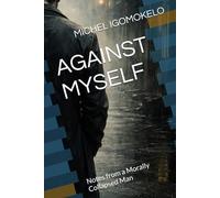 AGAINST MYSELF: Notes from a Morally Collapsed Man