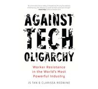 Against Tech Oligarchy: Worker Resistance in the World’s Most Powerful Industry
