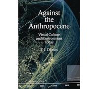 Against the Anthropocene: Visual Culture and Envirnoment Today