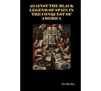AGAINST THE BLACK LEGEND OF SPAIN IN THE CONQUEST OF AMERICA
