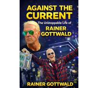 Against the Current: The Unstoppable Life of Rainer Gottwald
