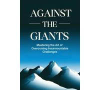 Against the Giants: Mastering the Art of Overcoming Insurmountable Challenges