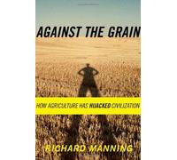 Against the Grain: How Agriculture Has Hijacked Civilization